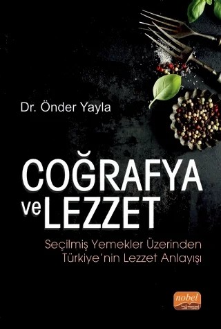 COĞRAFYA VE LEZZET: Seçilmiş Yemekler Üzerinden Türkiye’nin Lezzet Anlayışı – Önder Yayla – Nobel Bilimsel Eserler kitap kapağı