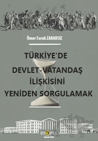 Türkiye’de Devlet – Vatandaş İlişkisini Yeniden Sorgulamak – Ömer Faruk Zararsız – Ütopya Yayınevi kitap kapağı