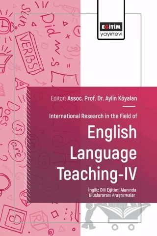 International Research in the Field of English Language Teaching - IV – Aylin Köyalan, Seçil Tümen Akyıldız, Murat Akbıyık, Fatma Özer, Hüsem Korkmaz, Mehmet Aslan, Fırat Keskin, Berjin Korkmaz, Gökçe Dişlen Dağgöl, Gülden İlin, Pervin Tüzer Biçim, Ebubekir Bozavlı, İbrahim Güngör – Eğitim Yayınevi - Bilimsel Eserler kitap kapağı