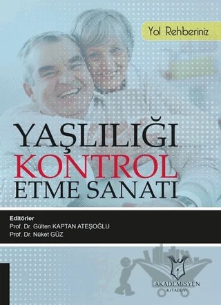 Yaşlılığı Kontrol Etme Sanatı – Gülten Kaptan Ateşoğlu, Nüket Güz – Akademisyen Kitabevi kitap kapağı