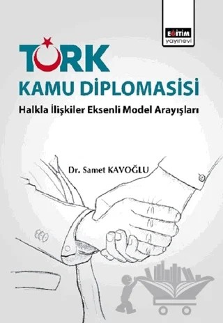 Türk Kamu Diplomasisi: Halkla İlişkiler Eksenli Model Arayışları – Samet Kavoğlu – Eğitim Yayınevi - Ders Kitapları kitap kapağı