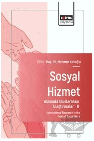 Sosyal Hizmet Alanında Uluslararası Araştırmalar – II – Vehbi Ünal, Malik Atış, Deniz Arıcı, Furkan Kılıç, Ömer Miraç Yaman, Hakan Karaman, Emrah Eker, Necati Buğra Kuddaş – Eğitim Yayınevi - Bilimsel Eserler kitap kapağı