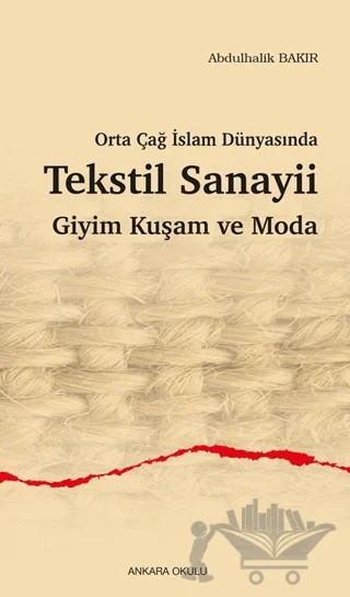 Orta Çağ İslam Dünyasında Tekstil Sanayii – Abdulhalik Bakır – Ankara Okulu Yayınları kitap kapağı