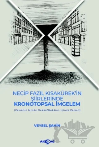 Necip Fazıl Kısakürek’in Şiirlerinde Kronotopsal İmgelem – Veysel Şahin – Akçağ Yayınları kitap kapağı