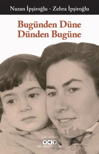 Bugünden Düne Dünden Bugüne – Nazan İpşiroğlu, Zehra İpşiroğlu – Yapı Kredi Yayınları kitap kapağı