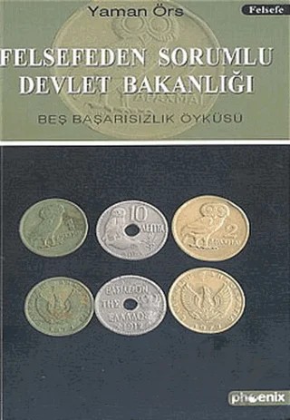 Felsefeden Sorumlu Devlet Bakanlığı Beş Başarısızlık Öyküsü – Yaman Örs – Phoenix Yayınevi kitap kapağı