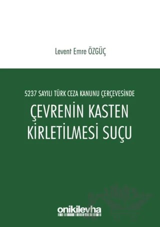 5237 Sayılı Türk Ceza Kanunu Çerçevesinde Çevrenin Kasten Kirletilmesi Suçu – Levent Emre Özgüç – On İki Levha Yayınları kitap kapağı
