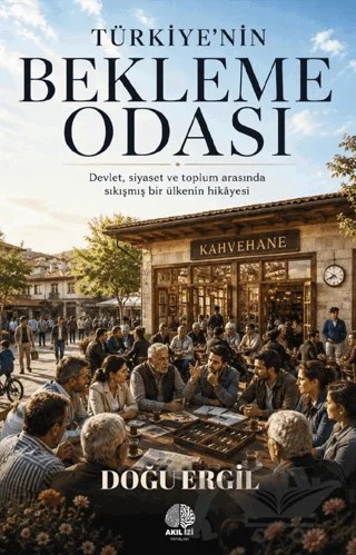 Türkiye’nin Bekleme Odası – Doğu Ergil – Akıl İzi Yayınları kitap kapağı