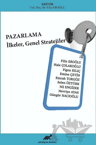 Pazarlama - İlkeler, Genel Stratejiler – Emine Çetinel, Emrah Tokgöz, Figen Kılıç, Filiz Eroğlu, Güngör Hacıoğlu, Hale Çolakoğlu, Nevriye Ayas, Nil Engizek, Selen Öztürk – Paradigma Akademi Yayınları kitap kapağı