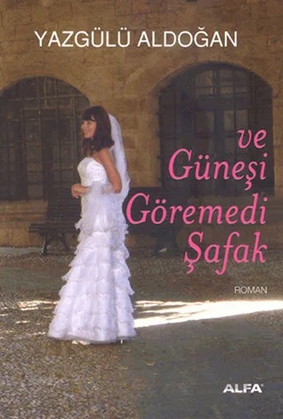 Ve Güneşi Göremedi Şafak – Yazgülü Aldoğan – Alfa Yayınları kitap kapağı