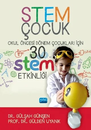 STEM ÇOCUK / Okul Öncesi Dönem Çocukları İçin 30 STEM Etklinliği – Gülşah Günşen, Gülden Uyanık – Nobel Akademik Yayıncılık kitap kapağı