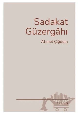 Sadakat Güzergahı – Ahmet Çiğdem – Vulgus Yayınları kitap kapağı