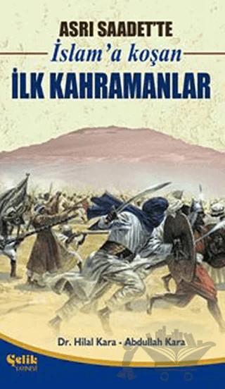 Asrı Saadet’te İslam’a Koşan İlk Kahramanlar – Abdullah Kara, Hilal Kara – Çelik Yayınevi kitap kapağı