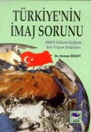 Türkiye’nin İmaj Sorunu 2000’li Yılların Eşiğinde Yeni Vizyon Arayışları – Osman Özsoy – Alfa Yayınları kitap kapağı
