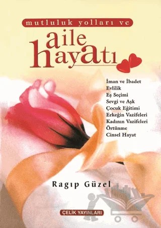 Mutluluk Yolları ve Aile Hayatı (1. Hamur) – Ragıp Güzel – Çelik Yayınevi kitap kapağı