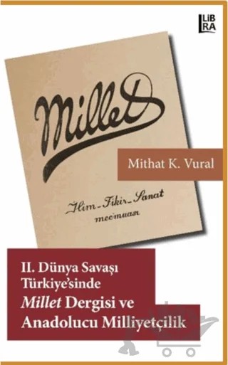 2. Dünya Savaşı Türkiyesi’nde Millet Dergisi ve Anadolucu Milliyetçilik – Mithat K. Vural – Libra Yayınları kitap kapağı