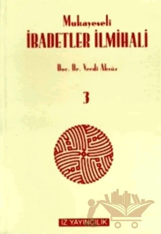 Mukayeseli İbadetler İlmihali (İslam Fıkhında İbadetler) Cilt: 3 – Vecdi Akyüz – İz Yayıncılık kitap kapağı