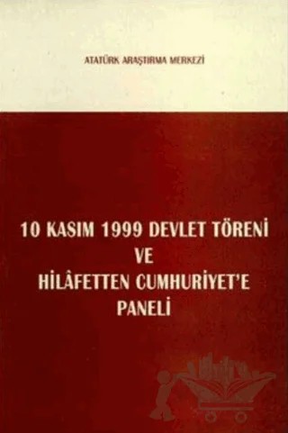 10 Kasım 1999 Devlet Töreni ve Hilafetten Cumhuriyet'e Paneli – Kolektif – Atatürk Araştırma Merkezi kitap kapağı