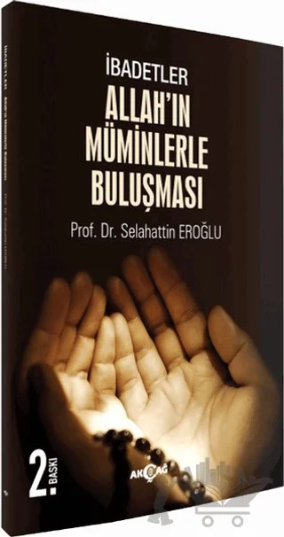 İbadetler, Allah'ın Müminlerle Buluşması – Selahattin Eroğlu – Akçağ Yayınları kitap kapağı