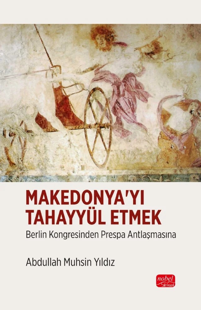 MAKEDONYA’YI TAHAYYÜL ETMEK - Berlin Kongresinden Prespa Antlaşmasına – Abdullah Muhsin Yıldız – Nobel Bilimsel Eserler kitap kapağı
