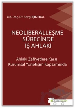 Neoliberalleşme Sürecinde İş Ahlakı – Sevgi Işık Erol – Hiperlink Yayınları kitap kapağı