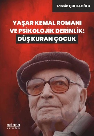 Yaşar Kemal Romanı ve Psikolojik Derinlik: Düş Kuran Çocuk – Tahsin Çulhaoğlu – Astana Yayınları kitap kapağı