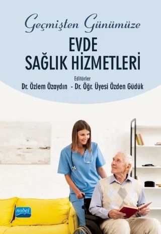 Geçmişten Günümüze EVDE SAĞLIK HİZMETLERİ – Ekrem Sevim, Emrah Önder, Güler Önder, Mustafa Nal, Özden Güdük, Özlem Özaydın, Yasemin Aslan, Yeliz Doğan Merih – Nobel Akademik Yayıncılık kitap kapağı