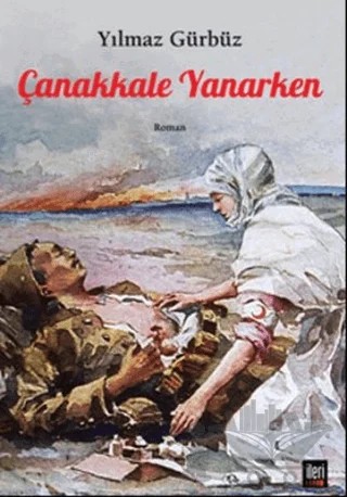 Çanakkale Yanarken – Yılmaz Gürbüz – İleri Yayınları kitap kapağı