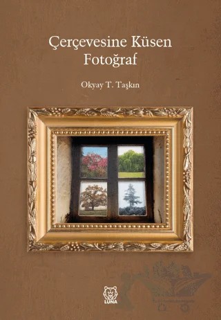 Çerçevesine Küsen Fotoğraf – Okyay T. Taşkın – Luna Yayınları kitap kapağı
