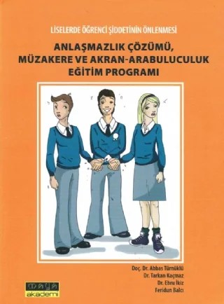 Liselerde Öğrenci Şiddetinin Önlenmesi - ANLAŞMAZLIK ÇÖZÜMÜ, MÜZAKERE VE AKRAN-ARABULUCULUK EĞİTİM PROGRAMI – Abbas Türnüklü, Ebru İkiz, Feridun Balcı, Tarkan Kaçmaz – Maya Akademi kitap kapağı