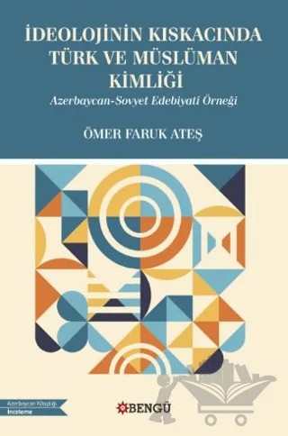 İdeolojinin Kıskacında Türk ve Müslüman Kimliği - Azerbaycan-Sovyet Edebiyati Örneği – Ömer Faruk Ateş – Bengü Yayınları kitap kapağı