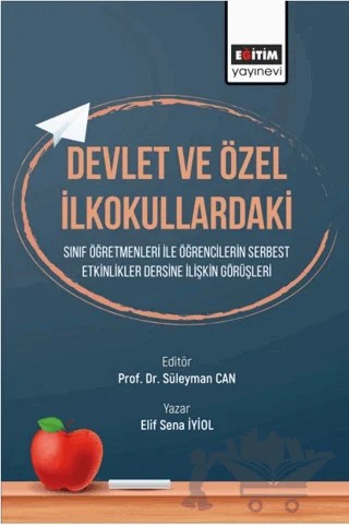 Devlet ve Özel İlkokullardaki Sınıf Öğretmenleri ile Etkinlikler Dersine İlişkin Görüşleri Öğrencilerin Serbest – Elif Sena İyiol – Eğitim Yayınevi - Bilimsel Eserler kitap kapağı