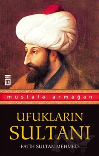 Ufukların Sultanı Fatih Sultan Mehmed – Mustafa Armağan – Timaş Yayınları kitap kapağı