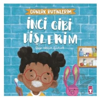 İnci Gibi Dişlerim - Günlük Rutinlerim – Özge Selçuk Bozkurt – Timaş Çocuk kitap kapağı