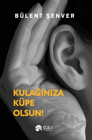 Kulağınıza Küpe Olsun – Bülent Şenver – Scala Yayıncılık kitap kapağı