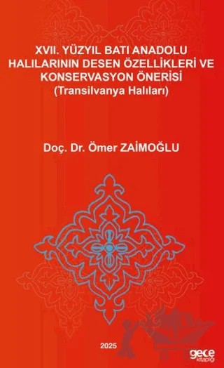 XVII. Yüzyıl Batı Anadolu Halılarının Desen Özellikleri Ve Konservasyon Önerisi (Transilvanya Halıları) – Ömer ZAİMOĞLU – Gece Kitaplığı kitap kapağı