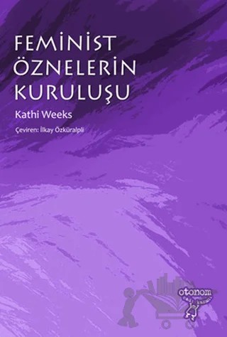 Feminist Öznelerin Kuruluşu – Kathi Weeks – Otonom Yayıncılık kitap kapağı