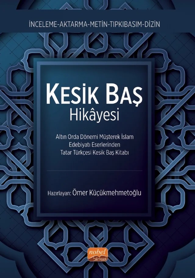 KESİK BAŞ HİKÂYESİ - Altın Orda Dönemi Müşterek İslam Edebiyatı Eserlerinden Tatar Türkçesi Kesik Baş Kitabı – Ömer Küçükmehmetoğlu – Nobel Bilimsel Eserler kitap kapağı