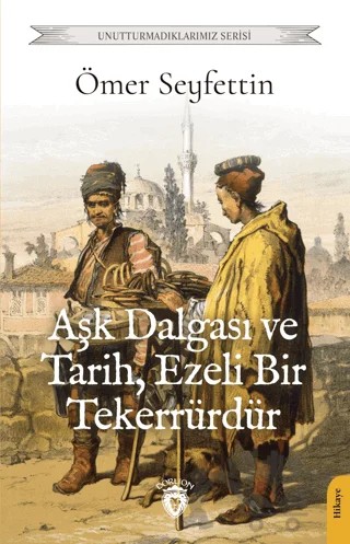 Aşk Dalgası ve Tarih, Ezeli Bir Tekerrürdür – Ömer Seyfettin – Dorlion Yayınları kitap kapağı