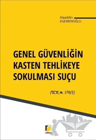 Genel Güvenliğin Kasten Tehlikeye Sokulması Suçu – Alaaddin Egemenoğlu – Adalet Yayınevi kitap kapağı