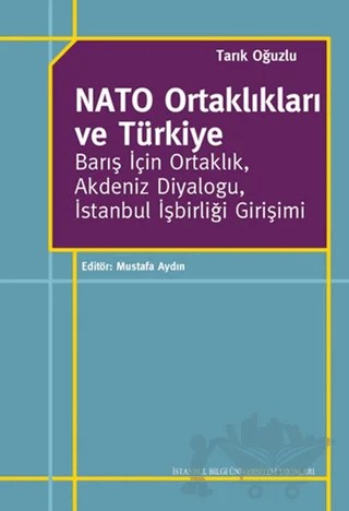 Nato Ortaklıkları ve Türkiye: Barış İçin Ortaklık, Akdeniz Diyaloğu, İstanbul İşbirliği Girişimi – Tarık Oğuzlu – İstanbul Bilgi Üniversitesi Yayınları kitap kapağı