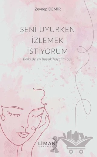 Seni Uyurken İzlemek İstiyorum – Zeynep Demir – Liman Yayınevi kitap kapağı
