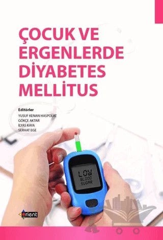 Çocuk ve Ergenlerde Diyabetes Mellitus – Gökçe Aktar, İlyas Kaya, Serhat Ege, Yusuf Kenan Haspolat – Orient Yayınları kitap kapağı