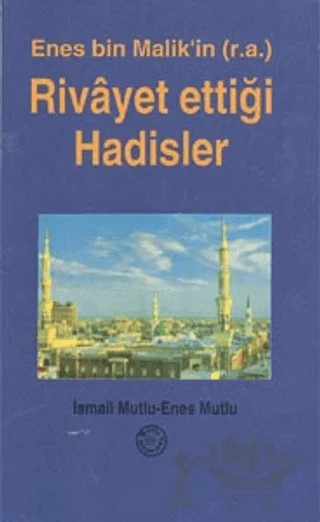 Enes Bin Malik'in (r.a.) Rivayet Ettiği Hadisler – Enes Mutlu, İsmail Mutlu – Mutlu Yayınevi kitap kapağı