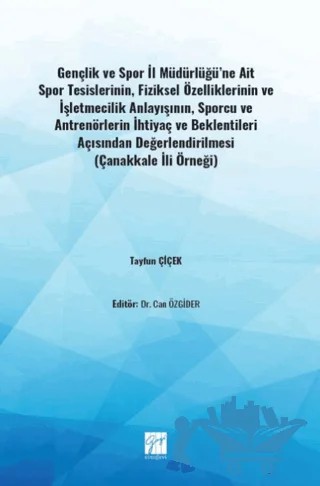 Gençlik ve Spor İl Müdürlüğü'ne Ait Spor Tesislerinin, Fiziksel Özelliklerinin ve İşletmecilik Anlayışının, Sporcu ve Antrenörlerin İhtiyaç ve Beklentileri Açısından Değerlendirilmesi – Tayfun Çİçek – Gazi Kitabevi kitap kapağı