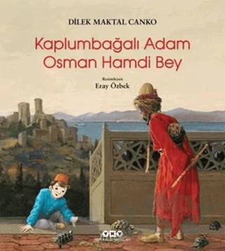 Kaplumbağalı Adam Osman Hamdi Bey – Dilek Maktal Canko – Yapı Kredi Yayınları kitap kapağı