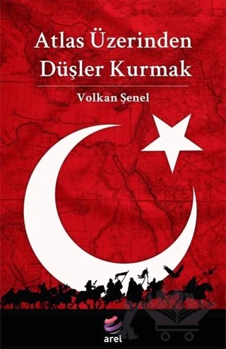 Atlas Üzerinden Düşler Kurmak – Volkan Şenel – Arel Kitap kitap kapağı