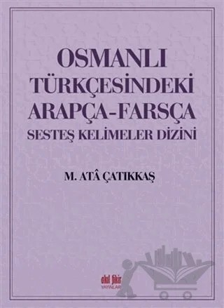 Osmanlı Türkçesindeki Arapça-Farsça Sesteş Kelimeler Dizini – M. Ata Çatıkkaş – Akıl Fikir Yayınları kitap kapağı