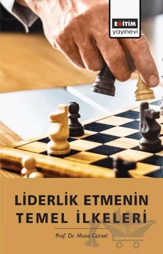 Liderlik Etmenin Temel İlkeleri – Musa Gürsel – Eğitim Yayınevi - Bilimsel Eserler kitap kapağı