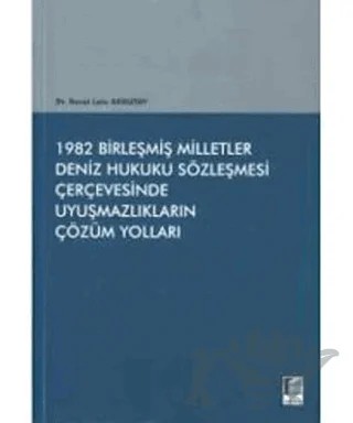1982 Birleşmiş Milletler Deniz Hukuku Sözleşmesi Çerçevesinde Uyuşmazlıkların Çözüm Yolları – Berat Lale Akkutay – Adalet Yayınevi kitap kapağı